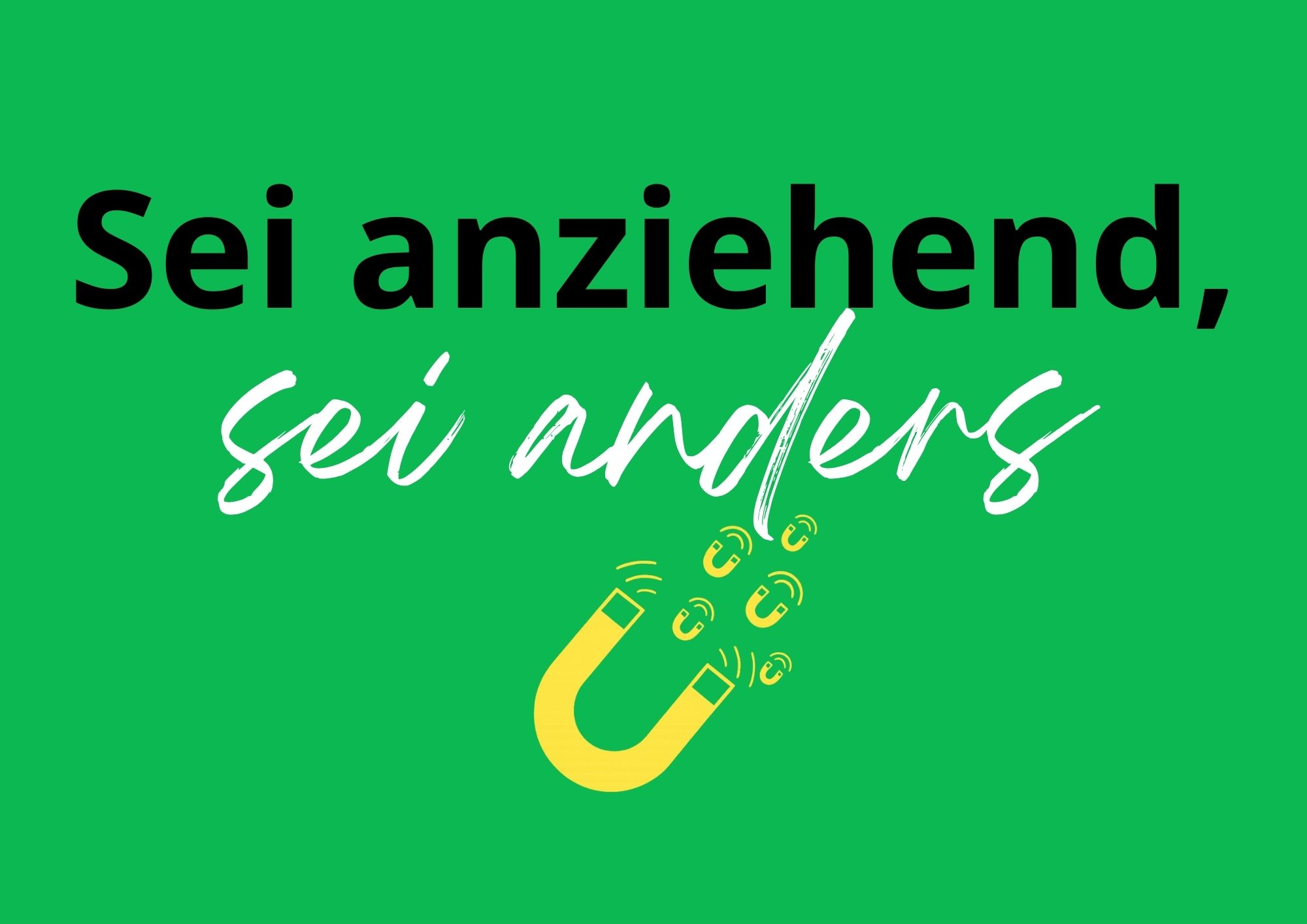 Der Satz "Sei anziehend, sei anders" steht auf grünem Hintergrund mit einem kleinen gelben Magneten